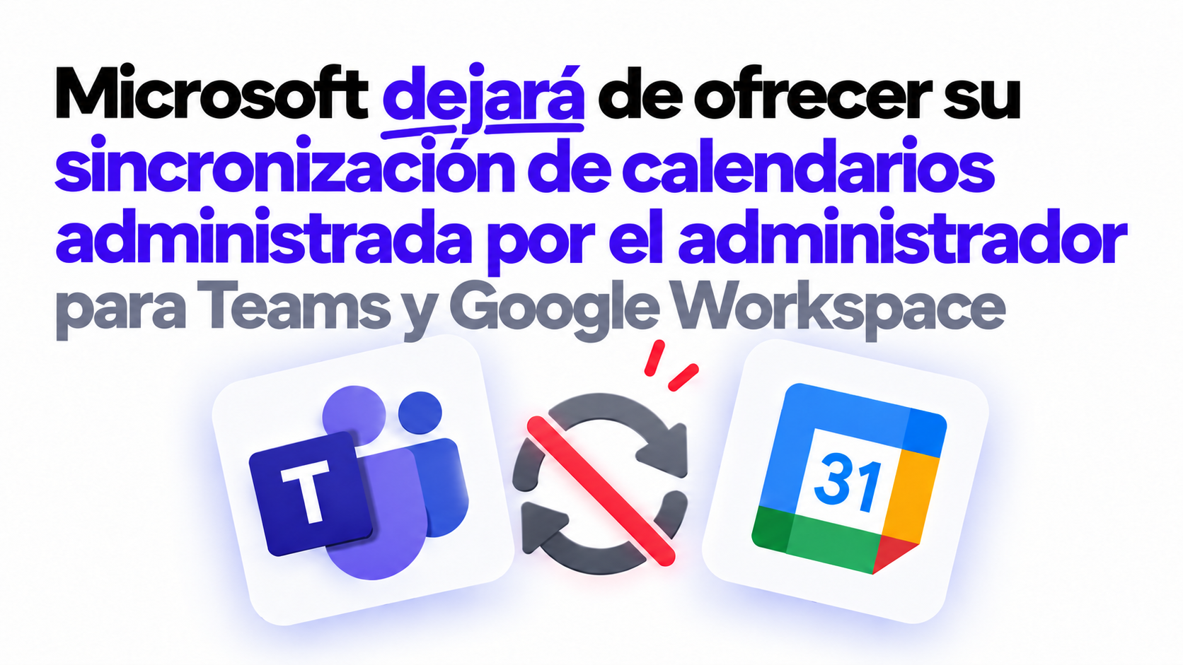 Microsoft dejará de ofrecer su sincronización de calendarios administrada por el administrador para Teams y Google Workspace: Qué hacer ahora