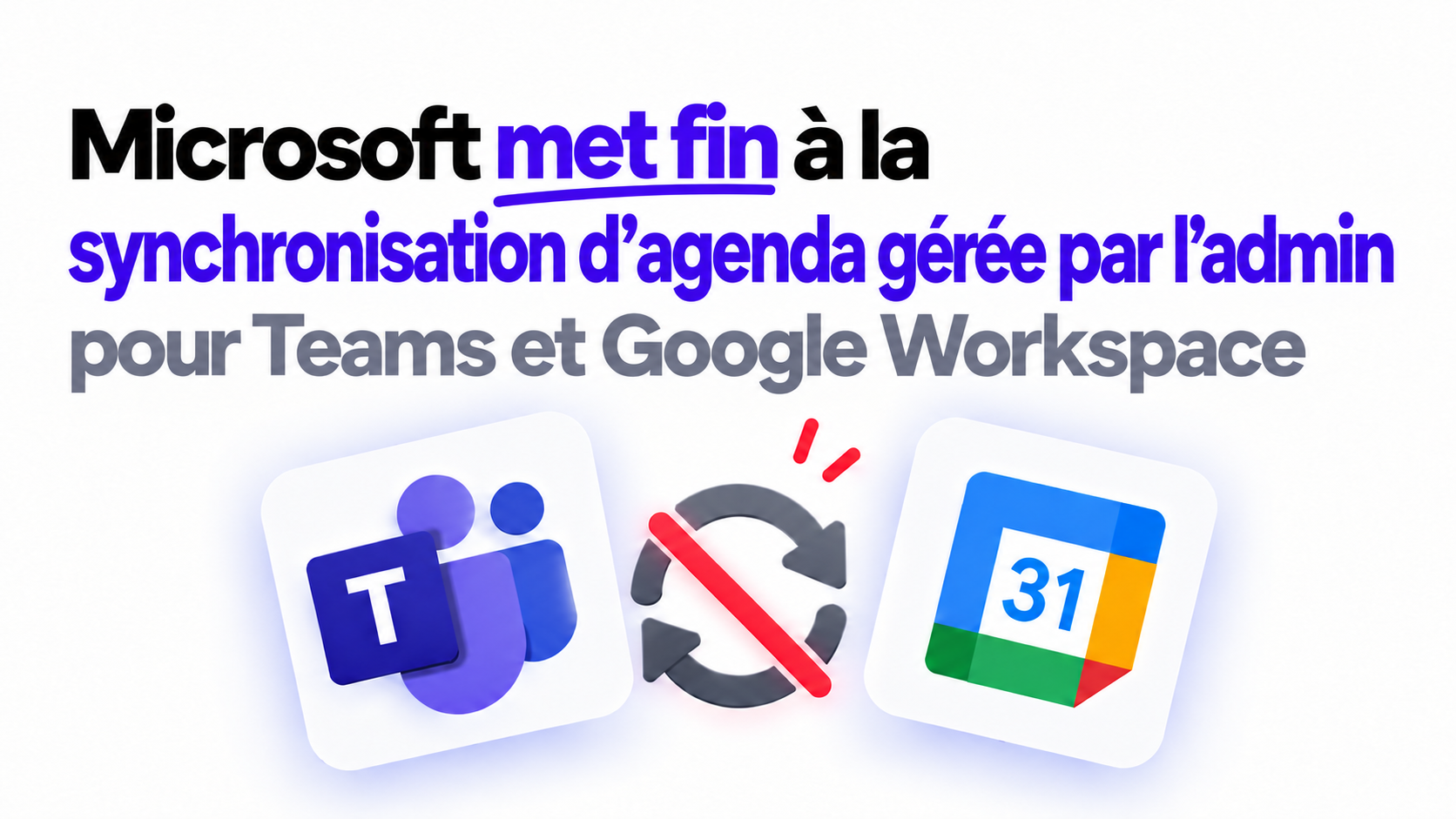 Microsoft met fin à la synchronisation d’agenda gérée par l’admin pour Teams et Google Workspace : que faire maintenant ?