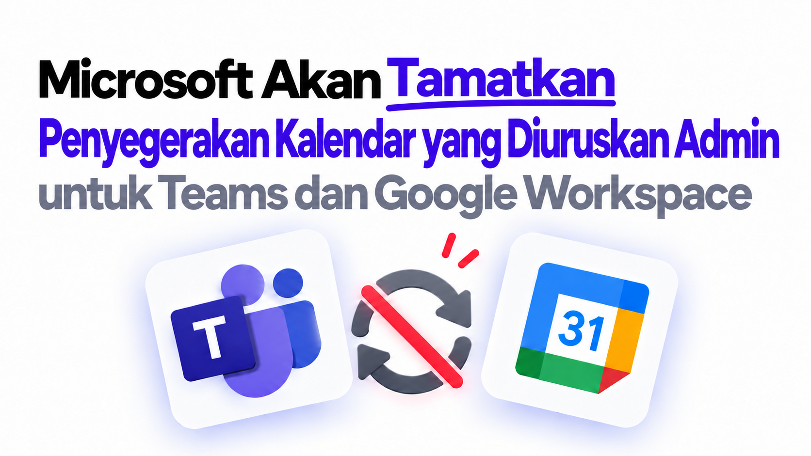 Microsoft Akan Tamatkan Penyegerakan Kalendar yang Diuruskan Admin untuk Teams dan Google Workspace: Apa yang Perlu Anda Lakukan Sekarang